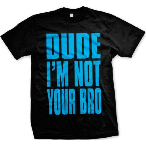 Dude I'm Not Your Bro Tshirt Black With Blue Print - TshirtNow.net