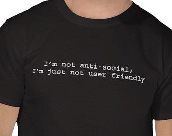 Not Anti-Social Just Not User Friendly Black Tshirt With White Print - TshirtNow.net