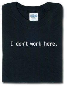I Don't Work Here Tshirt: Black With White Print - TshirtNow.net