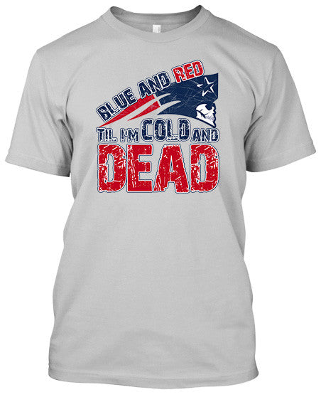 NFL Patriots Blue and Red Til I'm Cold and Dead White Tshirt - TshirtNow.net - 1