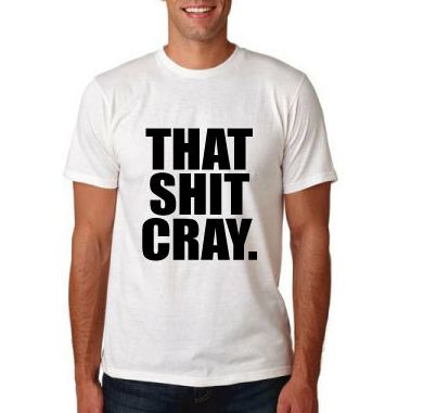 That Shit Cray White Tshirt With Black Print - TshirtNow.net